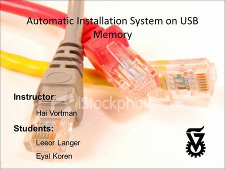 Automatic Installation System on USB Memory Instructor: Hai Vortman Students: Leeor Langer Eyal Koren.