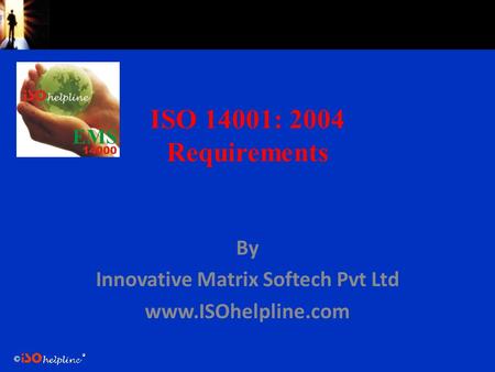 © ISO 14001: 2004 Requirements By Innovative Matrix Softech Pvt Ltd www.ISOhelpline.com.