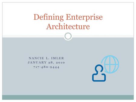 NANCIE L. IMLER JANUARY 28, 2010 717-480-9444 Defining Enterprise Architecture.