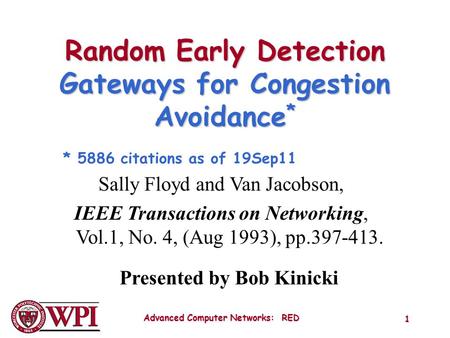 Advanced Computer Networks: RED 1 Random Early Detection Gateways for Congestion Avoidance * Sally Floyd and Van Jacobson, IEEE Transactions on Networking,