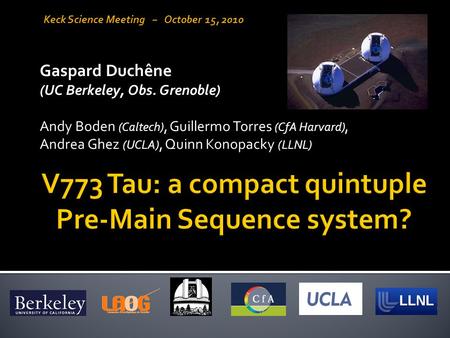 Gaspard Duchêne (UC Berkeley, Obs. Grenoble) Andy Boden (Caltech), Guillermo Torres (CfA Harvard), Andrea Ghez (UCLA), Quinn Konopacky (LLNL) Keck Science.
