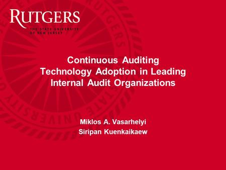 Continuous Auditing Technology Adoption in Leading Internal Audit Organizations Miklos A. Vasarhelyi Siripan Kuenkaikaew.
