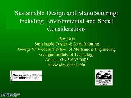 Sustainable Design and Manufacturing: Including Environmental and Social Considerations Bert Bras Sustainable Design & Manufacturing George W. Woodruff.
