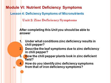 Module VI: Nutrient Deficiency Symptoms Lesson 4: Deficiency Symptoms of Micronutrients Unit 2: Zinc Deficiency Symptoms After completing this Unit you.