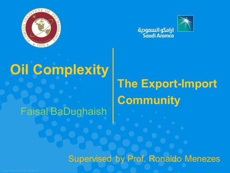 © SAP Training and Change Management Oil Complexity Faisal BaDughaish The Export-Import Community Supervised by Prof. Ronaldo Menezes.