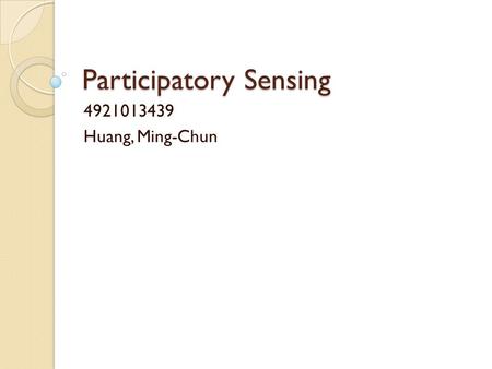 Participatory Sensing 4921013439 Huang, Ming-Chun.