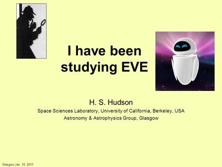 I have been studying EVE H. S. Hudson Space Sciences Laboratory, University of California, Berkeley, USA Astronomy & Astrophysics Group, Glasgow Glasgow.