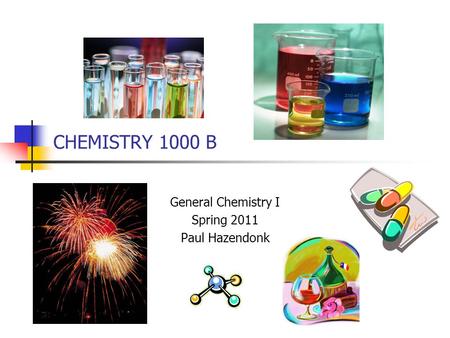 CHEMISTRY 1000 B General Chemistry I Spring 2011 Paul Hazendonk.