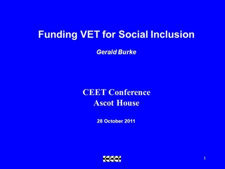 1 Funding VET for Social Inclusion Gerald Burke CEET Conference Ascot House 28 October 2011.