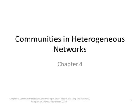 Communities in Heterogeneous Networks Chapter 4 1 Chapter 4, Community Detection and Mining in Social Media. Lei Tang and Huan Liu, Morgan & Claypool,