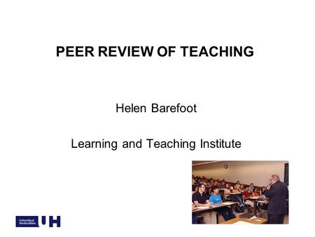 PEER REVIEW OF TEACHING Helen Barefoot Learning and Teaching Institute.