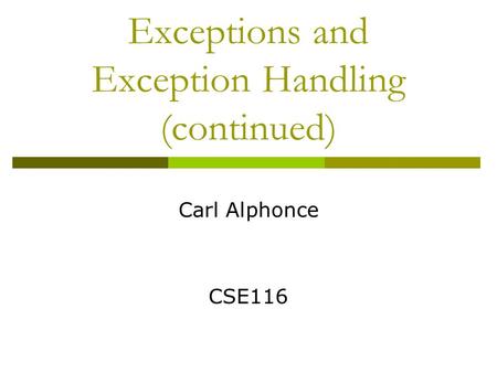 Exceptions and Exception Handling (continued) Carl Alphonce CSE116.