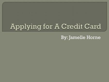 By: Jamelle Horne.  Important because it allows you to purchase items that would not be accessible to you without good credit.  Applying for loans becomes.