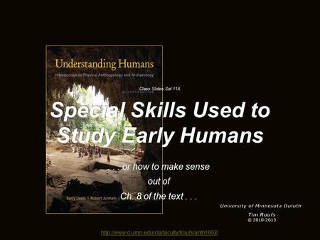 Class Slides Set 11A Special Skills Used to Study Early Humans... or how to make sense out of Ch. 8 of.
