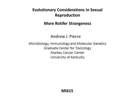 Evolutionary Considerations in Sexual Reproduction More Rotifer Strangeness MI615 Andrew J. Pierce Microbiology, Immunology and Molecular Genetics Graduate.