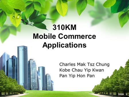 Charles Mak Tsz Chung Kobe Chau Yip Kwan Pan Yip Hon Pan 310KM Mobile Commerce Applications 310KM Mobile Commerce Applications.