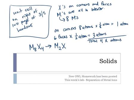 Solids New OWL Homework has been posted This week’s lab- Separation of Metal Ions.