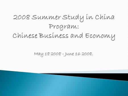 May 18 2008 - June 16 2008..  Learn about Chinese business and economy.  Learn about how to do business in China and/or with Chinese.  Learn about.