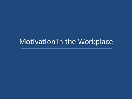 Motivation in the Workplace. A major resource of companies is their “human capital” ~ the cost of low employee motivation can be great.