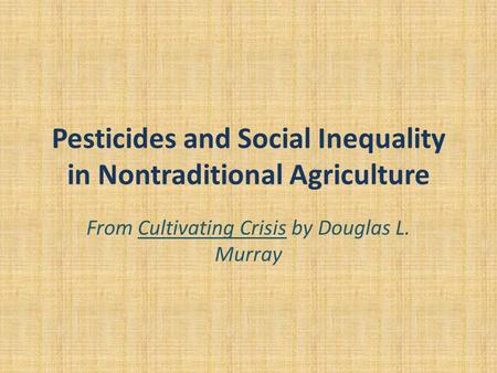 Pesticides and Social Inequality in Nontraditional Agriculture From Cultivating Crisis by Douglas L. Murray.