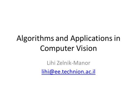 Algorithms and Applications in Computer Vision Lihi Zelnik-Manor