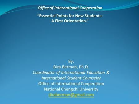 Office of International Cooperation “Essential Points for New Students: A First Orientation.” By: Dira Berman, Ph.D. Coordinator of International Education.
