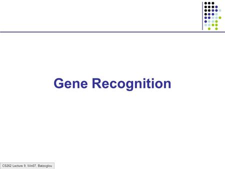 CS262 Lecture 9, Win07, Batzoglou Gene Recognition.
