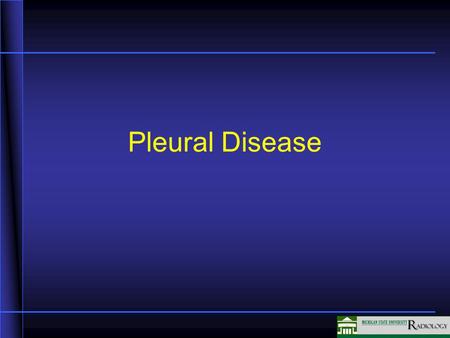 Pleural Disease In this segment we are going to be talking about a variety of pleural conditions that can be evaluated with imaging.