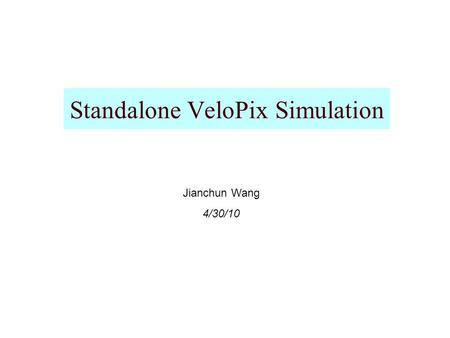 Standalone VeloPix Simulation Jianchun Wang 4/30/10.