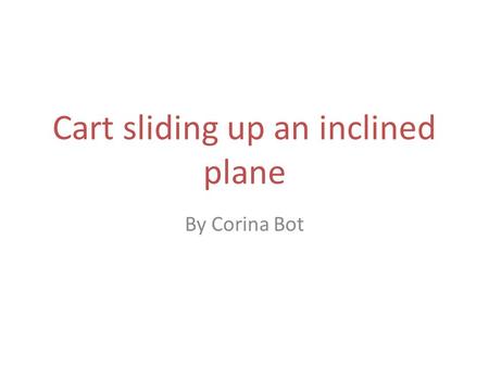 Cart sliding up an inclined plane By Corina Bot. Given: M =   = Calculate: m=? x y Set up incline plane at an angle . Add weights in the cart to get.
