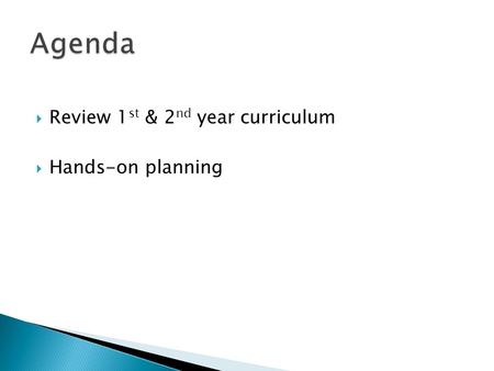  Review 1 st & 2 nd year curriculum  Hands-on planning.