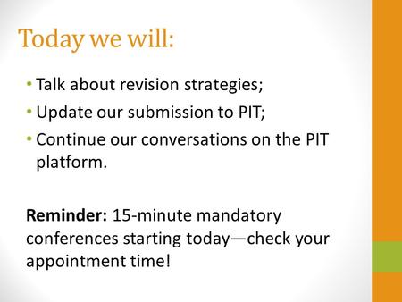 Today we will: Talk about revision strategies; Update our submission to PIT; Continue our conversations on the PIT platform. Reminder: 15-minute mandatory.