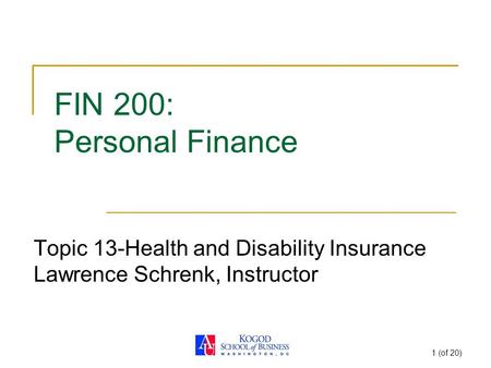 1 (of 20) FIN 200: Personal Finance Topic 13-Health and Disability Insurance Lawrence Schrenk, Instructor.