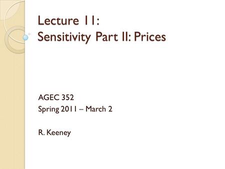 Lecture 11: Sensitivity Part II: Prices AGEC 352 Spring 2011 – March 2 R. Keeney.