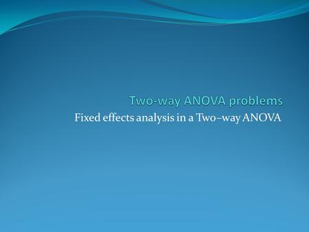 Fixed effects analysis in a Two–way ANOVA. Problem 5.6 ANOVA Effect Tests Source DF Sum of Squares F Ratio Prob > F Phos. Type2 933.33 8.8421 0.0044*