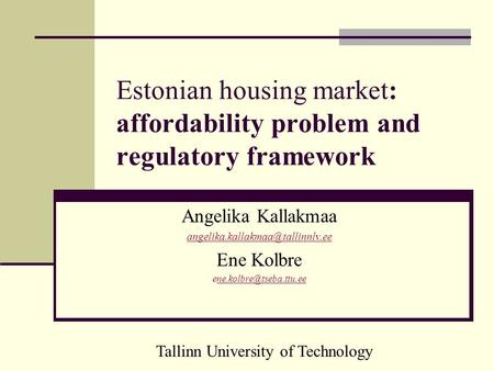 Tallinn University of Technology Estonian housing market: affordability problem and regulatory framework Angelika Kallakmaa