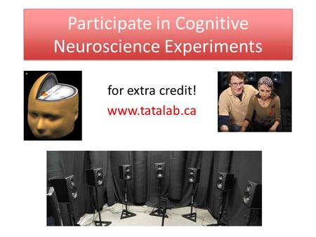 Participate in Cognitive Neuroscience Experiments for extra credit! www.tatalab.ca.