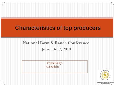 National Farm & Ranch Conference June 13-17, 2010 Characteristics of top producers Presented by: Al Brudelie.