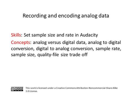Skills: Set sample size and rate in Audacity Concepts: analog versus digital data, analog to digital conversion, digital to analog conversion, sample rate,