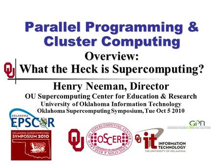 Parallel Programming & Cluster Computing Overview: What the Heck is Supercomputing? Henry Neeman, Director OU Supercomputing Center for Education & Research.