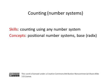 Skills: counting using any number system Concepts: positional number systems, base (radix) This work is licensed under a Creative Commons Attribution-Noncommercial-Share.