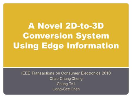 A Novel 2D-to-3D Conversion System Using Edge Information IEEE Transactions on Consumer Electronics 2010 Chao-Chung Cheng Chung-Te li Liang-Gee Chen.