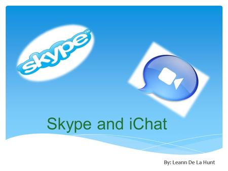 Skype and iChat By: Leann De La Hunt Skype © Features: Calling Video Messaging Features: Calling Video Messaging.