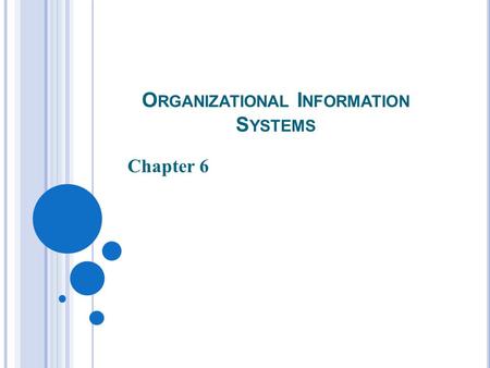 O RGANIZATIONAL I NFORMATION S YSTEMS Chapter 6. 2 W HAT DO M ANAGERS D O ? They make _________ _________ ___________= better managers The amount of information.