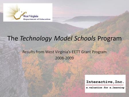 The Technology Model Schools Program Results from West Virginia’s EETT Grant Program 2008-2009.