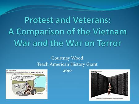 Courtney Wood Teach American History Grant 2010. Purpose and Objectives As the wars in Iraq and Afghanistan have carried on in this first decade of the.