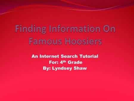 An Internet Search Tutorial For: 4 th Grade By: Lyndsey Shaw.