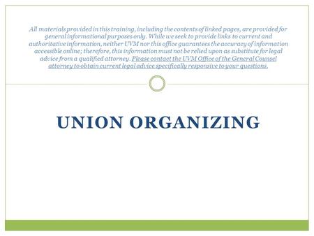 UNION ORGANIZING All materials provided in this training, including the contents of linked pages, are provided for general informational purposes only.