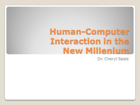 Human-Computer Interaction in the New Millenium Dr. Cheryl Seals.
