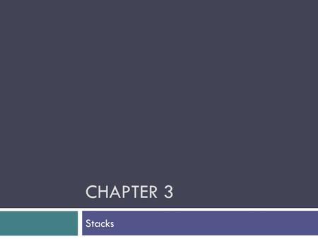 CHAPTER 3 Stacks. Chapter Objectives  To learn about the stack data type and how to use its four methods:  push  pop  peek  empty  To understand.